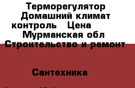 Терморегулятор Домашний климат-контроль › Цена ­ 900 - Мурманская обл. Строительство и ремонт » Сантехника   